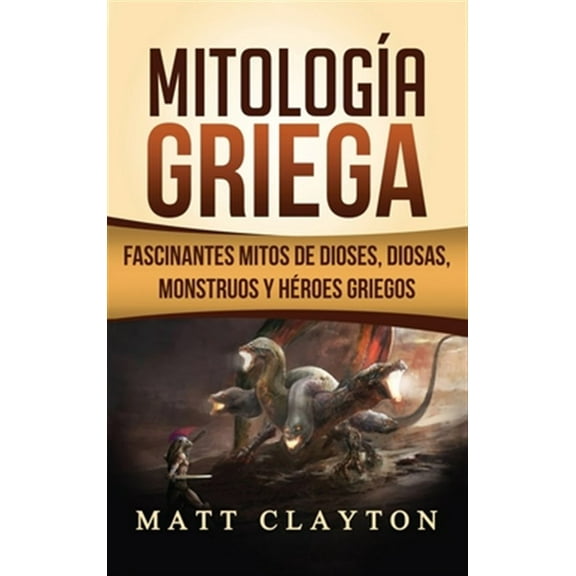 Mitolog?a Griega: Fascinantes Mitos de Dioses, Diosas, Monstruos y H?roes Griegos