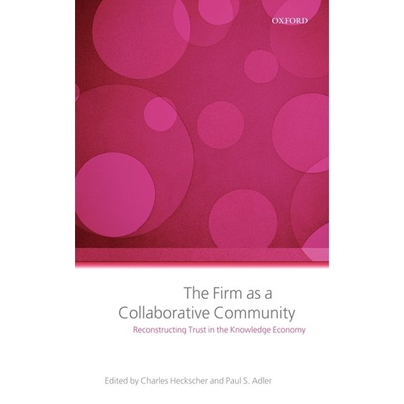 The Firm as a Collaborative Community: The Reconstruction of Trust in the Knowledge Economy, (Hardcover)