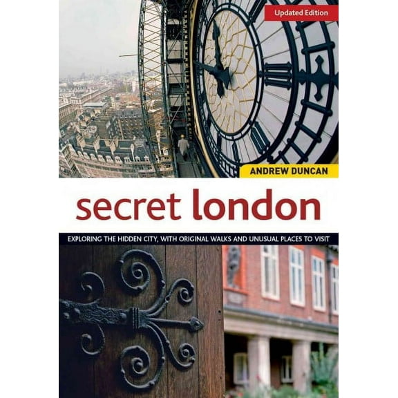 Secret London, Updated Edition : Exploring the Hidden City, with Original Walks and Unusual Places to Visit - Paperback