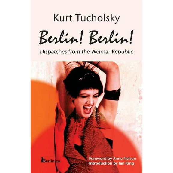 Kurt Tucholsky in Translation Berlin! Berlin!: Dispatches from the Weimar Republic, Book 1, (Paperback)