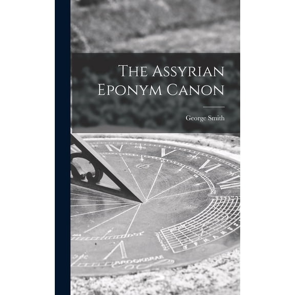 The Assyrian Eponym Canon (Hardcover)