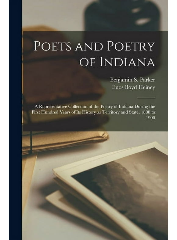 Poets and Poetry of Indiana : a Representative Collection of the Poetry of Indiana During the First Hundred Years of Its History as Territory and State, 1800 to 1900 (Paperback)