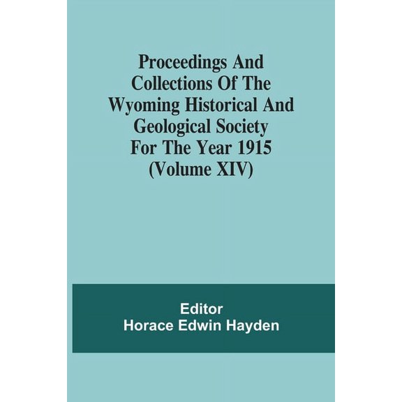 Proceedings And Collections Of The Wyoming Historical And Geological Society For The Year 1915 (Volume Xiv) (Paperback)