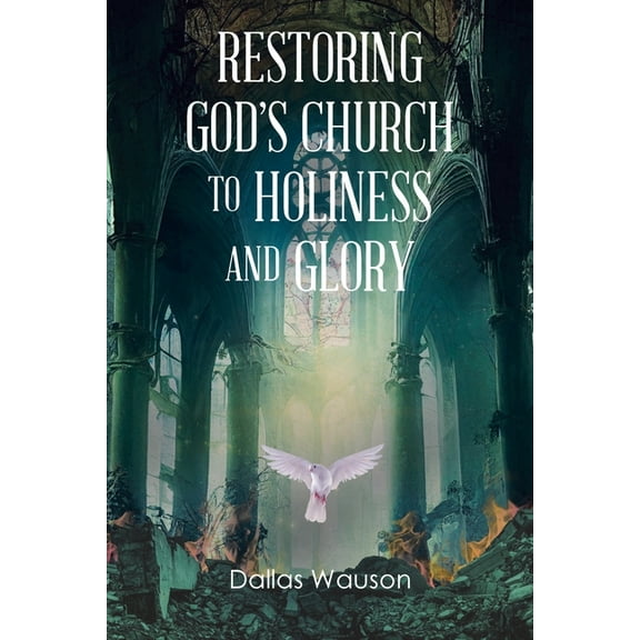 Restoring God's Church to Holiness and Glory, (Paperback)