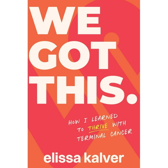 We Got This: How I Learned to Thrive with Terminal Cancer, (Hardcover)