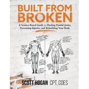 Built from Broken: A Science-Based Guide to Healing Painful Joints, Preventing Injuries, and Rebuilding Your Body (Paperback)