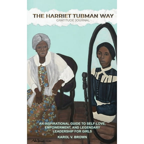 The Harriet Tubman Way Gratitude Journal: An Inspirational Guide to Self-Love, Empowerment, and Legendary Leadership for, (Paperback)