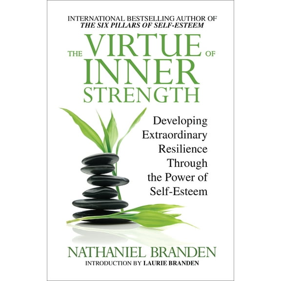 The Virtue of Inner Strength: Developing Extraordinary Resilience Through the Power of Self-Esteem, (Paperback)