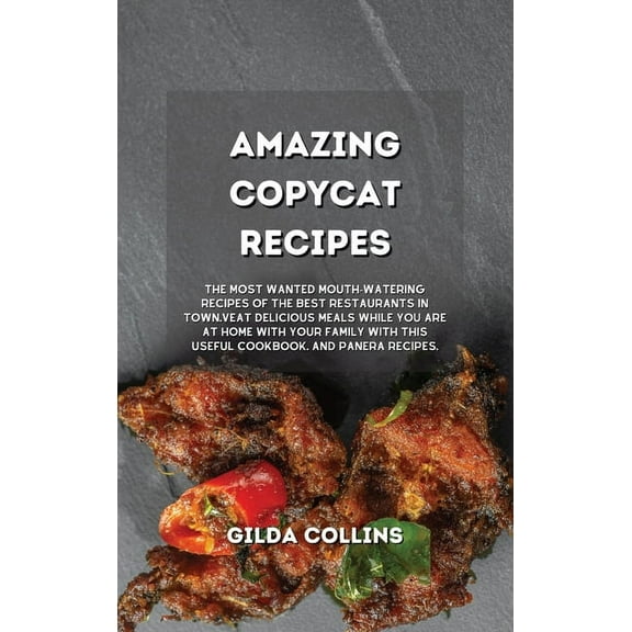 Amazing Copycat Recipes: The Most Wanted Mouth-Watering Recipes of the Best Restaurants in Town. Eat Delicious Meals while You are at Home with Your Family with This Useful Cookbook. (Hardcover)