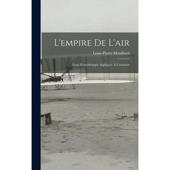L'empire De L'air: Essai D'ornithologie Appliquée À L'aviation (Hardcover)