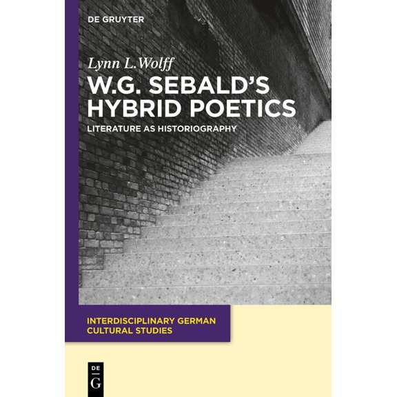 Interdisciplinary German Cultural Studie W.G. Sebald's Hybrid Poetics: Literature as Historiography, Book 14, (Paperback)
