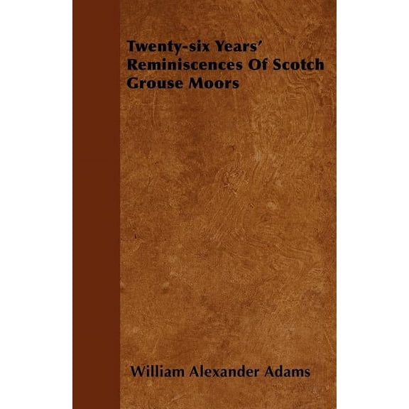 Twenty-six Years' Reminiscences Of Scotch Grouse Moors (Paperback)