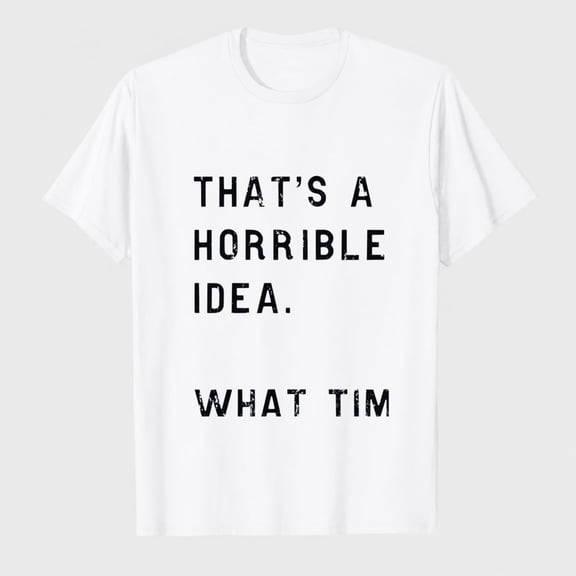 Mens T Shirt Thats A Horrible Idea What Time Funny Joke Tee