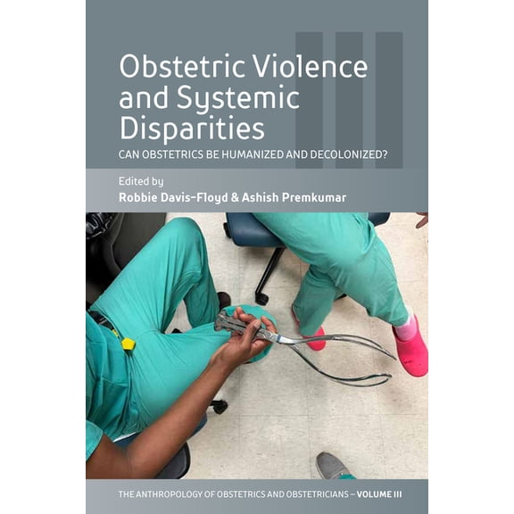 Anthropology of Obstetrics and Obstetric Obstetric Violence and Systemic Disparities: Can Obstetrics Be Humanized and Decolonized?, Book 3, (Paperback)