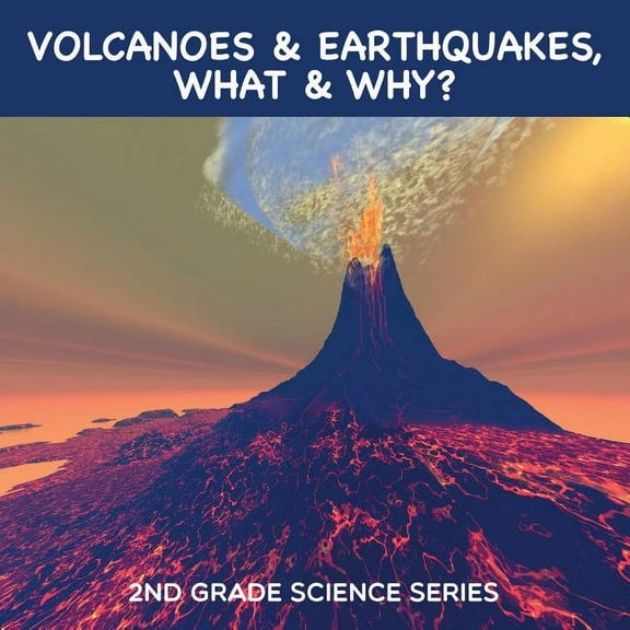 Volcanoes & Earthquakes, What & Why?: 2nd Grade Science Series (Paperback)