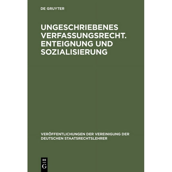 Veröffentlichungen Der Vereinigung Der D Ungeschriebenes Verfassungsrecht. Enteignung und Sozialisierung, Book 10, (Hardcover)
