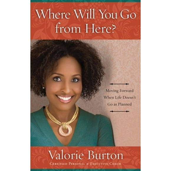 Pre-Owned Where Will You Go from Here?: Moving Forward When Life Doesn't Go as Planned (Paperback 9780307729767) by Valorie Burton