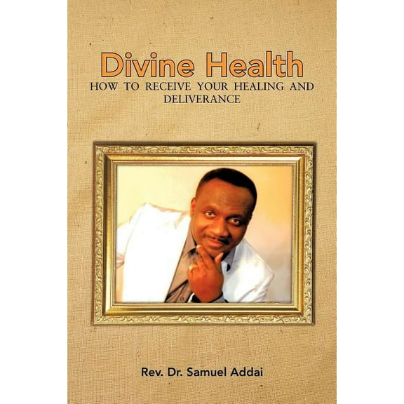 Divine Health: How to Receive Your Healing and Deliverance, (Paperback)