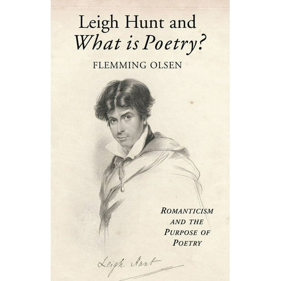 Leigh Hunt and What Is Poetry?: Romanticism and the Purpose of Poetry, (Paperback)
