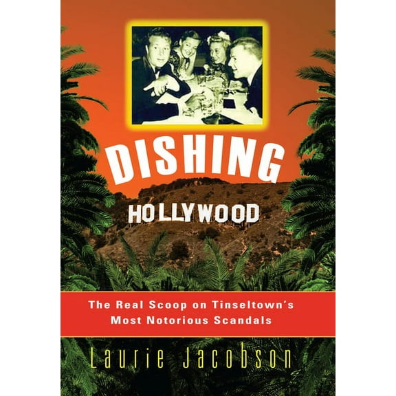 Dishing Hollywood: The Real Scoop on Tinseltown's Most Notorious Scandals, (Hardcover)