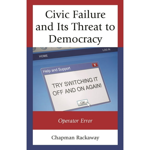Civic Failure and Its Threat to Democracy: Operator Error, (Hardcover)