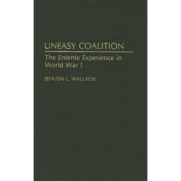 Contributions in Military Studies Uneasy Coalition: The Entente Experience in World War I, Book 146, (Hardcover)