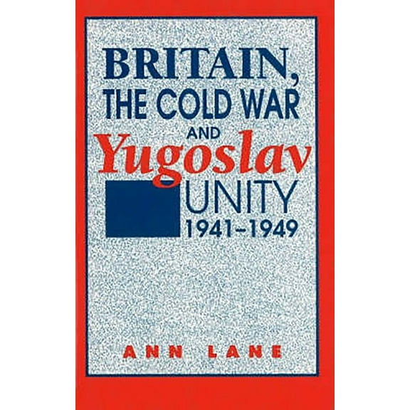 Britain, the Cold War and Yugoslav Unity, 1941-1949, (Hardcover)