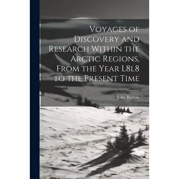 Voyages of Discovery and Research Within the Arctic Regions, From the Year L8l8 to the Present Time (Paperback)