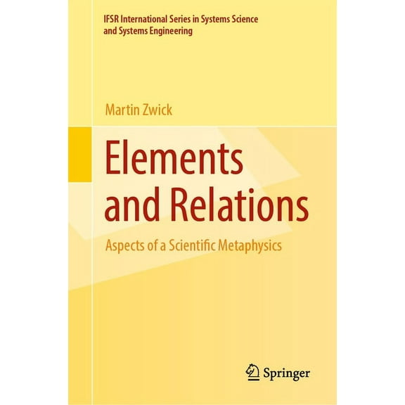Ifsr International Systems Science and S Elements and Relations: Aspects of a Scientific Metaphysics, Book 35, (Hardcover)
