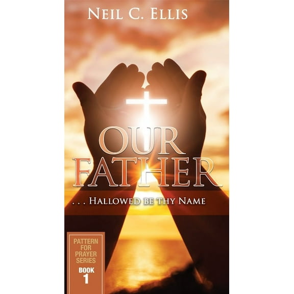 Pattern for Prayer: Our Father…Hallowed Be Thy Name (Book One) : Pattern for Prayer Series Book 1 (Paperback)
