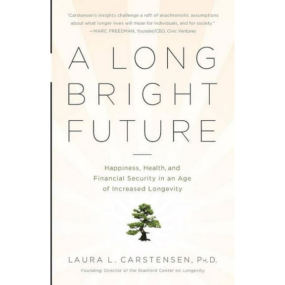 A Long Bright Future: Happiness, Health, and Financial Security in an Age of Increased Longevity, (Paperback)