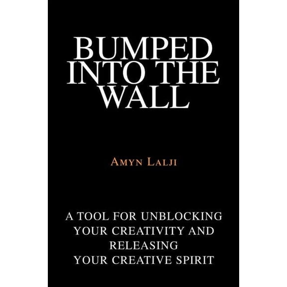 Bumped into the Wall: A tool for unblocking your creativity and releasing your creative spirit (Paperback)