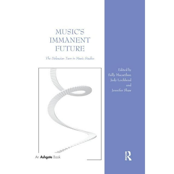 Music's Immanent Future: The Deleuzian Turn in Music Studies, (Paperback)