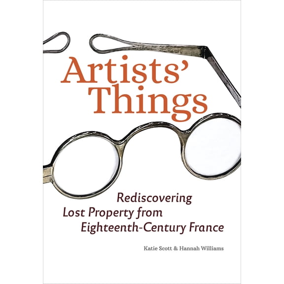 Artists' Things: Rediscovering Lost Property from Eighteenth-Century France, (Paperback)
