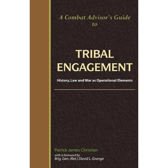 A Combat Advisor's Guide to Tribal Engagement: History, Law and War as Operational Elements, (Paperback)