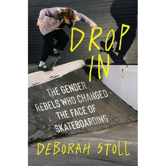 Drop in: The Gender Rebels Who Changed the Face of Skateboarding, (Hardcover)