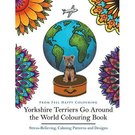 Yorkshire Terriers Go Around the World Colouring Book : Yorkies Coloring Book - Perfect Yorkies Gifts Idea for Adults & Kids 10+