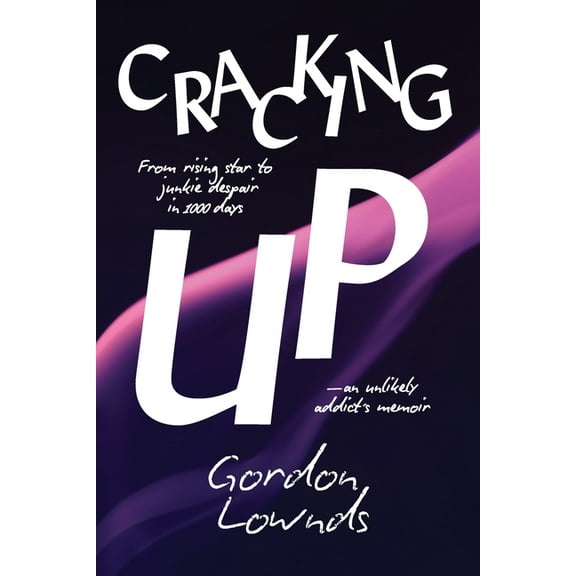 Cracking Up: From Rising Star to Junkie Despair in 1,000 Days-An Unlikely Addict's Memoir, (Paperback)