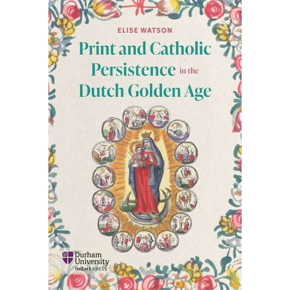 Print and Catholic Persistence in the Dutch Golden Age, (Hardcover)
