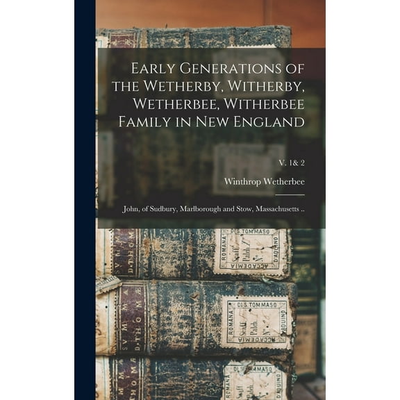 Early Generations of the Wetherby, Witherby, Wetherbee, Witherbee Family in New England: John, of Sudbury, Marlborough a, (Hardcover)