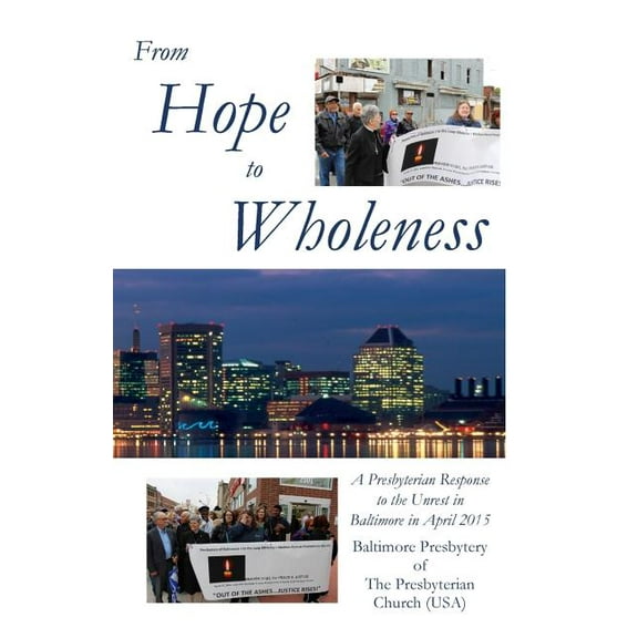 From Hope to Wholeness: A Presbyterian Response to the Unrest in Baltimore in April 2015, (Paperback)
