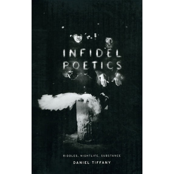 Pre-Owned Infidel Poetics: Riddles, Nightlife, Substance (Paperback) 0226803104 9780226803104