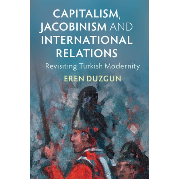 LSE International Studies Capitalism, Jacobinism and International Relations: Revisiting Turkish Modernity, (Paperback)
