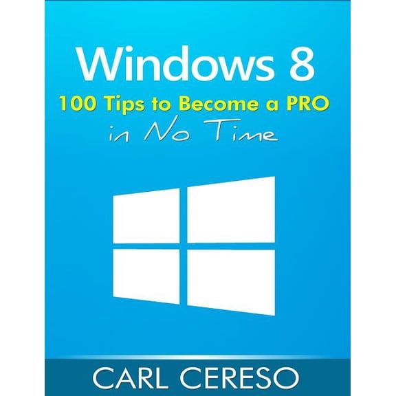 Windows 8: 100 Tips to Become a PRO in No Time (Paperback)