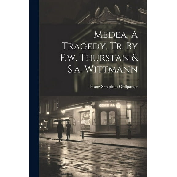 Medea, A Tragedy, Tr. By F.w. Thurstan & S.a. Wittmann (Paperback)