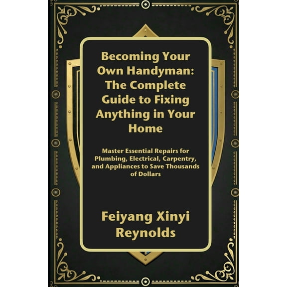 Becoming Your Own Handyman: The Complete Guide to Fixing Anything in Your Home: Master Essential Repairs for Plumbing, E, (Paperback)