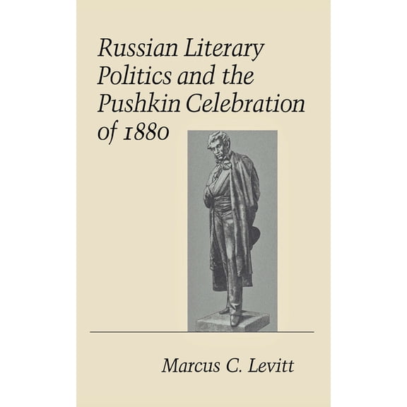 Cornell Studies in Classical Philology Russian Literary Politics and the Pushkin Celebration of 1880, (Hardcover)