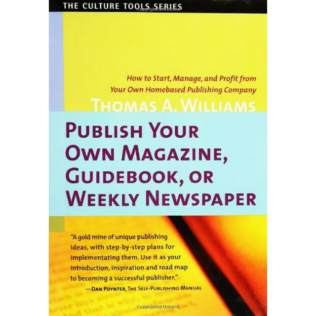 Publish Your Own Magazine, Guide Book, or Weekly Newspaper: How to Start, Manage, and Profit from a Homebased Publishing Company (Culture Tools)