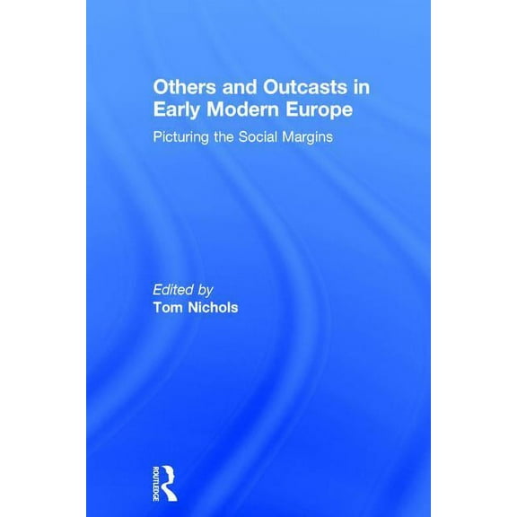 Others and Outcasts in Early Modern Europe: Picturing the Social Margins, (Hardcover)
