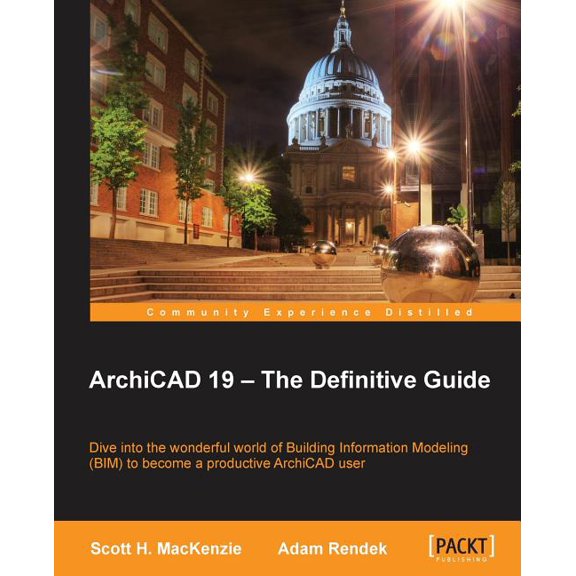 ArchiCAD 19 - The Definitive Guide: Dive into the wonderful world of Building Information Modeling (BIM) to become a pro, (Paperback)